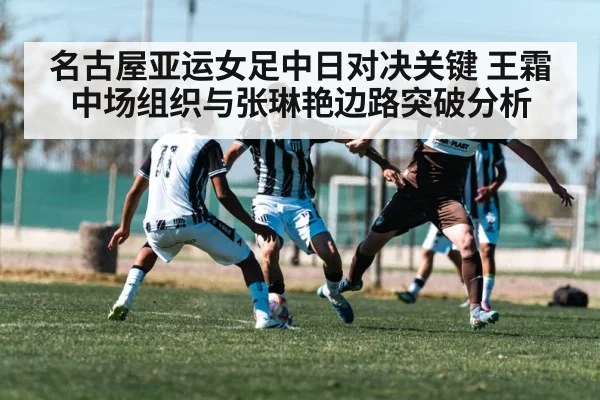 名古屋亚运女足中日对决关键 王霜中场组织与张琳艳边路突破分析